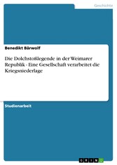 Die Dolchstoßlegende in der Weimarer Republik - Eine Gesellschaft verarbeitet die Kriegsniederlage