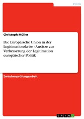 Die Europäische Union in der Legitimationskrise - Ansätze zur Verbesserung der Legitimation europäischer Politik