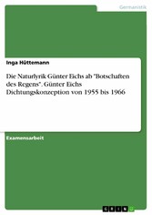 Die Naturlyrik Günter Eichs ab 'Botschaften des Regens'. Günter Eichs Dichtungskonzeption von 1955 bis 1966