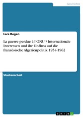 La guerre perdue à l'ONU ?  Internationale Interessen und ihr Einfluss auf die französische Algerienpolitik 1954-1962