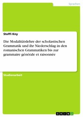 Die Modalitätslehre der scholastischen Grammatik  und ihr Niederschlag in den romanischen Grammatiken bis zur grammaire générale et raisonnée