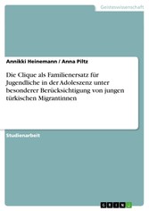 Die Clique als Familienersatz für Jugendliche in der Adoleszenz unter besonderer Berücksichtigung von jungen türkischen Migrantinnen