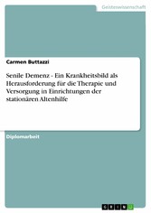 Senile Demenz - Ein Krankheitsbild als Herausforderung für die Therapie und Versorgung in Einrichtungen der stationären Altenhilfe