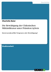 Die Bewältigung der Chilenischen Militärdiktatur unter Präsident Aylwin