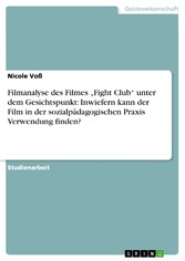 Filmanalyse des Filmes 'Fight Club' unter dem Gesichtspunkt: Inwiefern kann der Film in der sozialpädagogischen Praxis Verwendung finden?