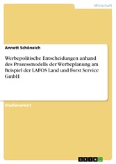 Werbepolitische Entscheidungen anhand des Prozessmodells der Werbeplanung am Beispiel der LAFOS Land und Forst Service GmbH