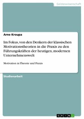 Im Fokus, von den  Denkern der klassischen Motivationstheorien in die Praxis zu den Führungskräften der heutigen, modernen Unternehmenswelt