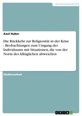 Die Rückkehr zur Religiosität in der Krise - Beobachtungen zum Umgang des Individuums mit Situationen, die von der Norm des Alltäglichen abweichen