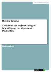 Arbeiten in der Illegalität - Illegale Beschäftigung von Migranten in Deutschland