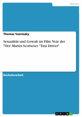 Sexualität und Gewalt im Film Noir der 70er. Martin Scorseses 'Taxi Driver'