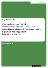 'Pop und nochmal Pop'. Der werbestrategische Text 'Subito' von Rainald Goetz als Beispiel der literarischen Popkultur mit möglichem Unterrichtseinbezug