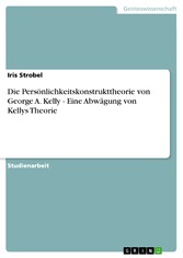 Die Persönlichkeitskonstrukttheorie von George A. Kelly - Eine Abwägung von Kellys Theorie