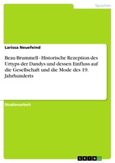 Beau Brummell - Historische Rezeption des Urtyps der Dandys und dessen Einfluss auf die Gesellschaft und die Mode des 19. Jahrhunderts