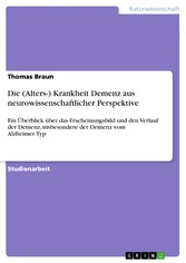 Die (Alters-) Krankheit Demenz aus neurowissenschaftlicher Perspektive