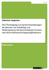 Die Übertragung von Sportveranstaltungen im Internet zur Schaffung von Medienpräsenz für Sportverbände/-Vereine und deren Refinanzierungsmöglichkeiten