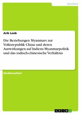 Die Beziehungen Myanmars zur Volksrepublik China und deren Auswirkungen auf Indiens Myanmarpolitik und das indisch-chinesische Verhältnis