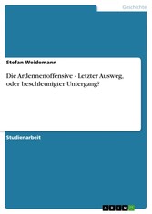 Die Ardennenoffensive - Letzter Ausweg, oder beschleunigter Untergang?