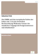 Die EMRK und das europäische Verbot der Folter (Art. 3) in der deutschen Rechtsordnung: Wirksame Grenze des staatlichen Umgangs mit Festgenommenen und Inhaftierten?