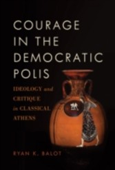 Courage in the Democratic Polis: Ideology and Critique in Classical Athens