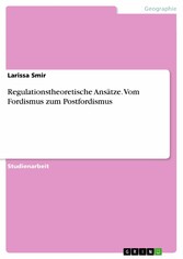 Regulationstheoretische Ansätze. Vom Fordismus zum Postfordismus