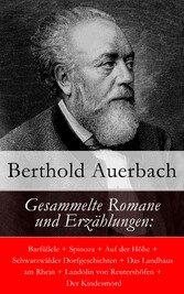 Gesammelte Romane und Erzählungen: Barfüßele + Spinoza + Auf der Höhe + Schwarzwälder Dorfgeschichten + Das Landhaus am Rhein + Landolin von Reutershöfen + Der Kindesmord