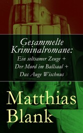 Gesammelte Kriminalromane: Ein seltsamer Zeuge + Der Mord im Ballsaal + Das Auge Wischnus