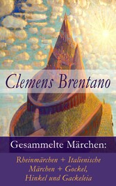 Gesammelte Märchen: Rheinmärchen + Italienische Märchen + Gockel, Hinkel und Gackeleia