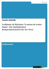 Guillaume de Machauts 'La messe de nostre Dame'. Die rhythmischen Kompositionsmittel der Ars Nova