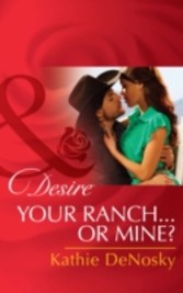 Your Ranch...Or Mine? (Mills & Boon Desire)