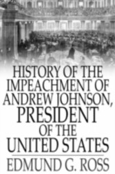 History of the Impeachment of Andrew Johnson, President of The United States