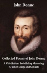 Collected Poems of John Donne - A Valediction: Forbidding Mourning + 57 other Songs and Sonnets