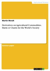 Derivatives on Agricultural Commodities. Harm or Charm for the World's Society