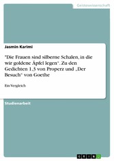 'Die Frauen sind silberne Schalen, in die wir goldene Äpfel legen'. Zu den Gedichten 1,3 von Properz und 'Der Besuch' von Goethe