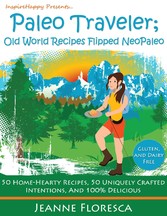 Paleo Traveler: Old World Recipes Flipped NeoPaleo Cookbook