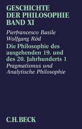 Geschichte der Philosophie  Bd. 11: Die Philosophie des ausgehenden 19. und des 20. Jahrhunderts 1: Pragmatismus und Analytische Philosophie