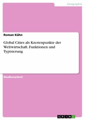 Global Cities als Knotenpunkte der Weltwirtschaft. Funktionen und Typisierung