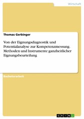 Von der Eignungsdiagnostik und Potentialanalyse zur Kompetenzmessung. Methoden und Instrumente ganzheitlicher Eignungsbeurteilung