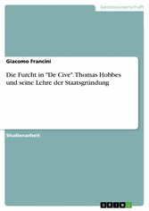 Die Furcht in 'De Cive'. Thomas Hobbes und seine Lehre der Staatsgründung