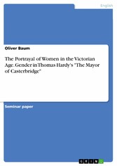 The Portrayal of Women in the Victorian Age. Gender in Thomas Hardy's 'The Mayor of  Casterbridge'