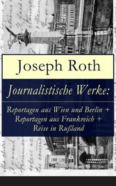 Journalistische Werke: Reportagen aus Wien und Berlin + Reportagen aus Frankreich + Reise in Rußland