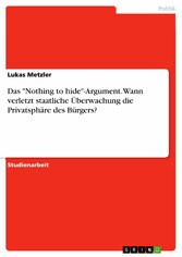 Das 'Nothing to hide'-Argument. Wann verletzt staatliche Überwachung die Privatsphäre des Bürgers?