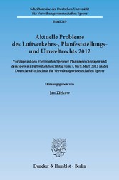 Aktuelle Probleme des Luftverkehrs-, Planfeststellungs- und Umweltrechts 2012.