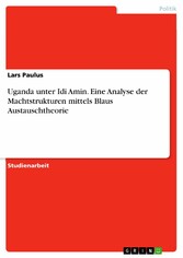 Uganda unter Idi Amin. Eine Analyse der Machtstrukturen mittels Blaus Austauschtheorie