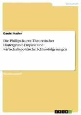 Die Phillips-Kurve. Theoretischer Hintergrund, Empirie und wirtschaftspolitische Schlussfolgerungen