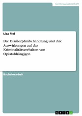 Die Diamorphinbehandlung und ihre Auswirkungen auf das Kriminalitätsverhalten von Opiatabhängigen