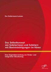 Das Selbstkonzept von Schülerinnen und Schülern mit Beeinträchtigungen im Hören: Eine Gegenüberstellung von Förder- und integrativer Beschulung