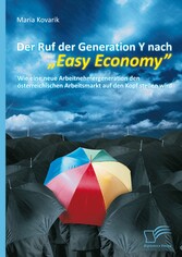 Der Ruf der Generation Y nach 'Easy Economy': Wie eine neue Arbeitnehmergeneration den österreichischen Arbeitsmarkt auf den Kopf stellen wird