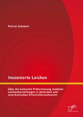 Inszenierte Leichen: Über die kulturelle Präformierung medialer Leichendarstellungen in deutschen und amerikanischen Kriminalfernsehserien