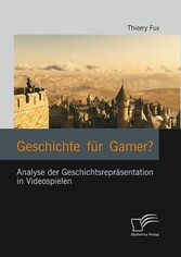 Geschichte für Gamer? Analyse der Geschichtsrepräsentation in Videospielen