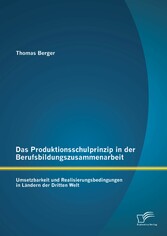 Das Produktionsschulprinzip in der Berufsbildungszusammenarbeit: Umsetzbarkeit und Realisierungsbedingungen in Ländern der Dritten Welt